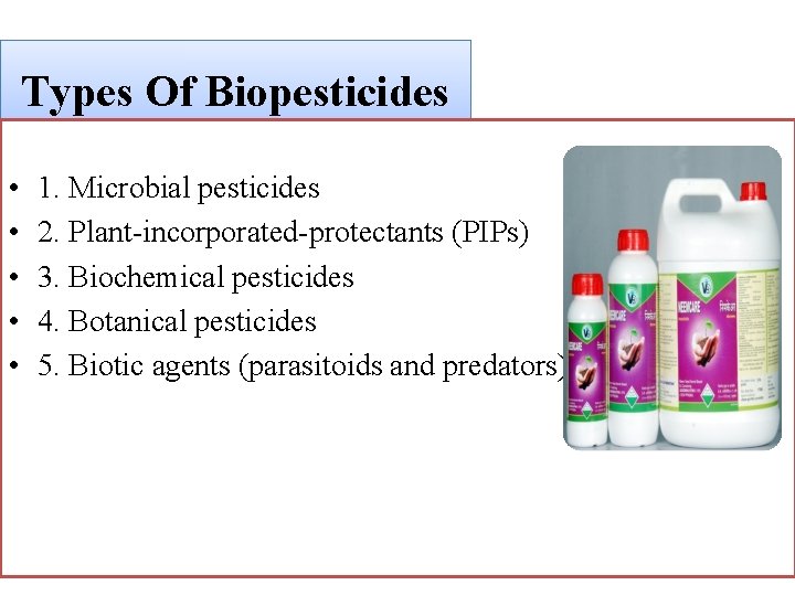 Types Of Biopesticides • • • 1. Microbial pesticides 2. Plant-incorporated-protectants (PIPs) 3. Biochemical