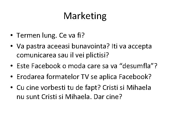 Marketing • Termen lung. Ce va fi? • Va pastra aceeasi bunavointa? Iti va