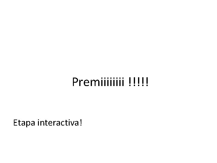 Premiiii !!!!! Etapa interactiva! 
