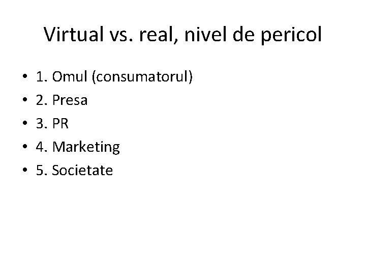Virtual vs. real, nivel de pericol • • • 1. Omul (consumatorul) 2. Presa