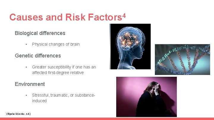 Causes and Risk Factors 4 Biological differences • Physical changes of brain Genetic differences