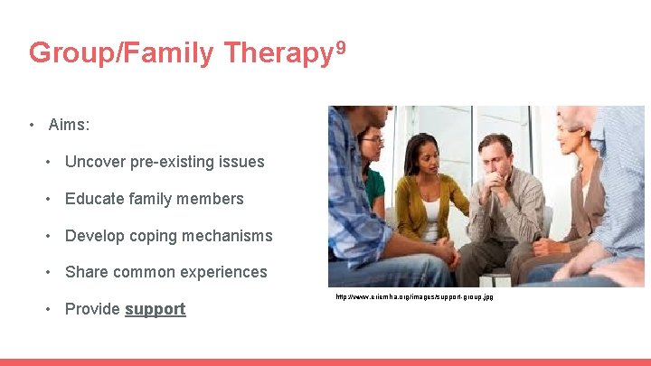 Group/Family Therapy 9 • Aims: • Uncover pre-existing issues • Educate family members •