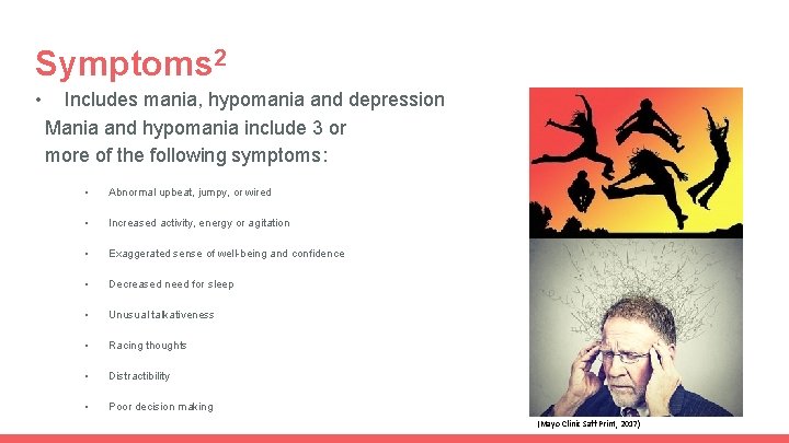 Symptoms 2 • Includes mania, hypomania and depression Mania and hypomania include 3 or