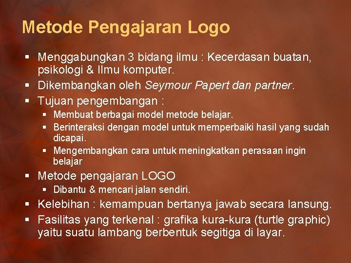 Metode Pengajaran Logo § Menggabungkan 3 bidang ilmu : Kecerdasan buatan, psikologi & Ilmu