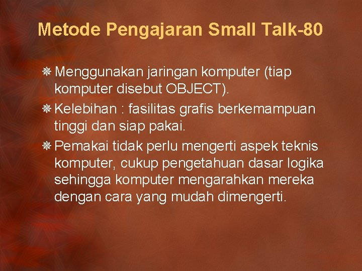 Metode Pengajaran Small Talk-80 ¯ Menggunakan jaringan komputer (tiap komputer disebut OBJECT). ¯ Kelebihan
