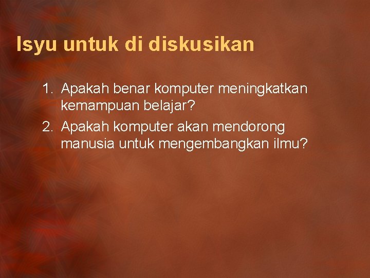 Isyu untuk di diskusikan 1. Apakah benar komputer meningkatkan kemampuan belajar? 2. Apakah komputer