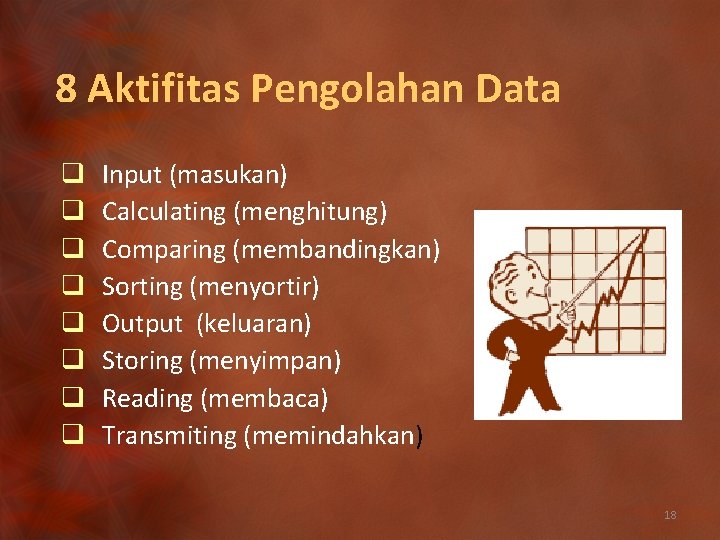 8 Aktifitas Pengolahan Data q q q q Input (masukan) Calculating (menghitung) Comparing (membandingkan)