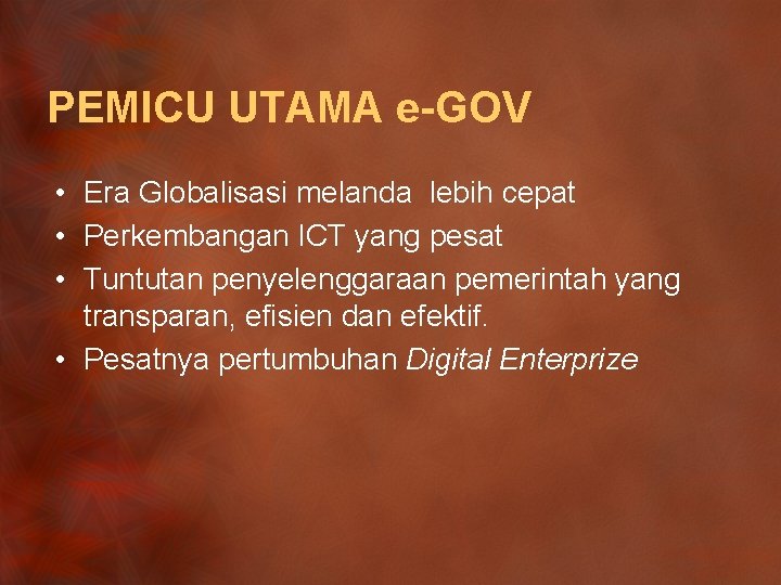 PEMICU UTAMA e-GOV • Era Globalisasi melanda lebih cepat • Perkembangan ICT yang pesat