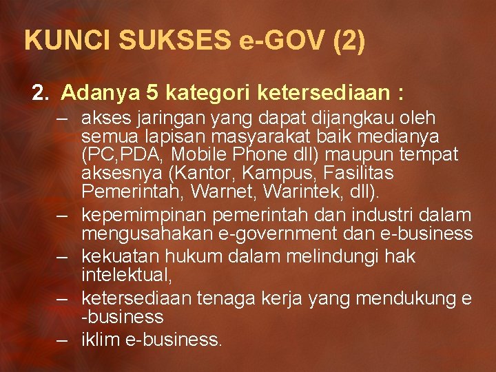 KUNCI SUKSES e-GOV (2) 2. Adanya 5 kategori ketersediaan : – akses jaringan yang