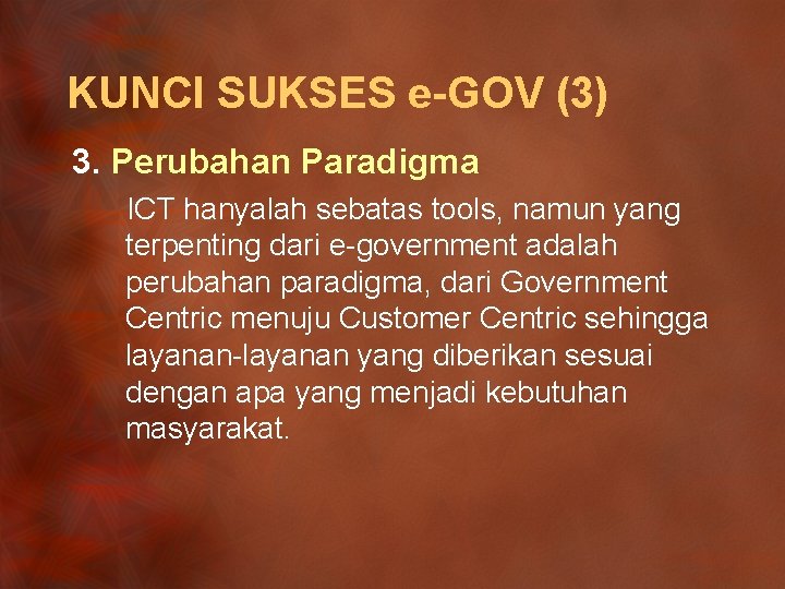 KUNCI SUKSES e-GOV (3) 3. Perubahan Paradigma ICT hanyalah sebatas tools, namun yang terpenting