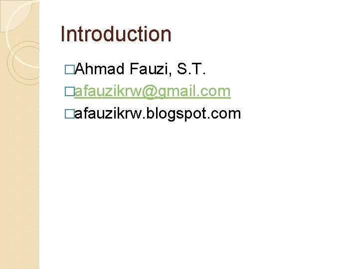 Introduction �Ahmad Fauzi, S. T. �afauzikrw@gmail. com �afauzikrw. blogspot. com 