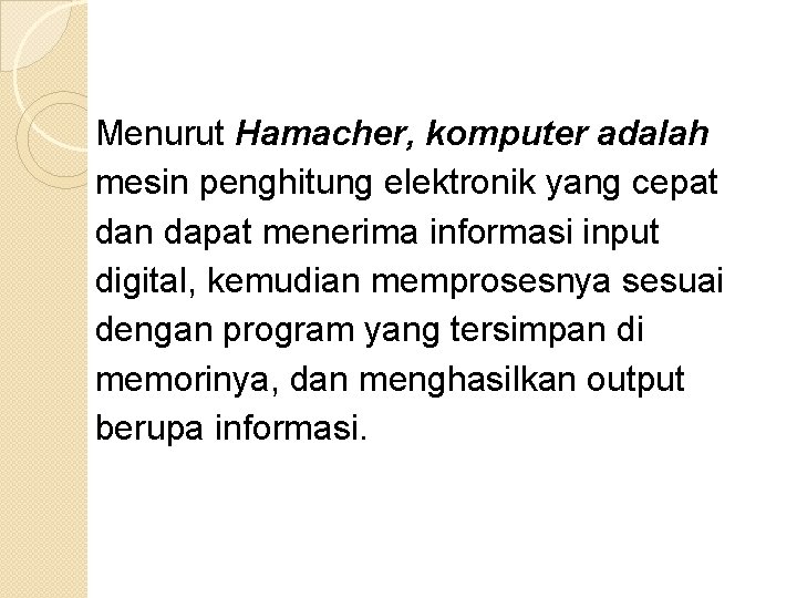 Menurut Hamacher, komputer adalah mesin penghitung elektronik yang cepat dan dapat menerima informasi input