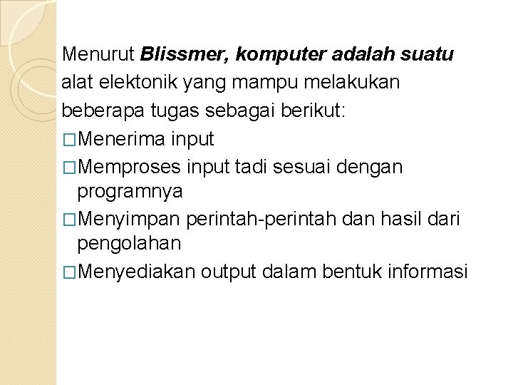 Menurut Blissmer, komputer adalah suatu alat elektonik yang mampu melakukan beberapa tugas sebagai berikut: