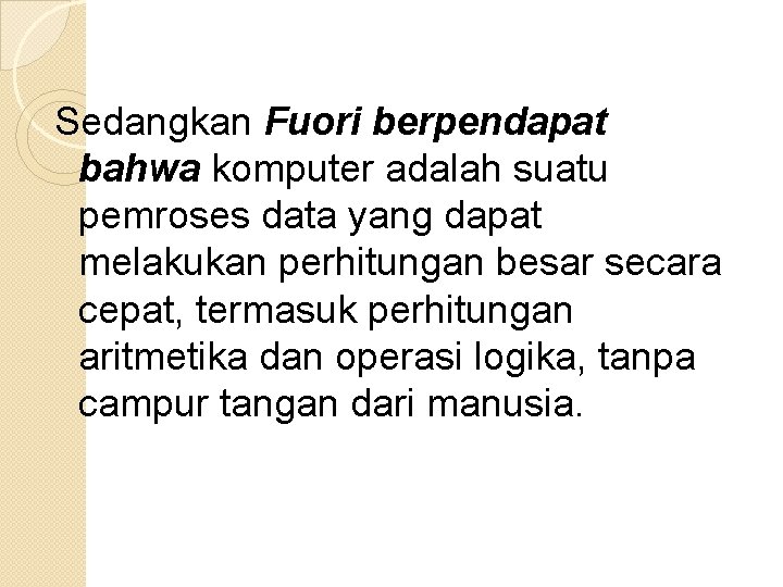 Sedangkan Fuori berpendapat bahwa komputer adalah suatu pemroses data yang dapat melakukan perhitungan besar