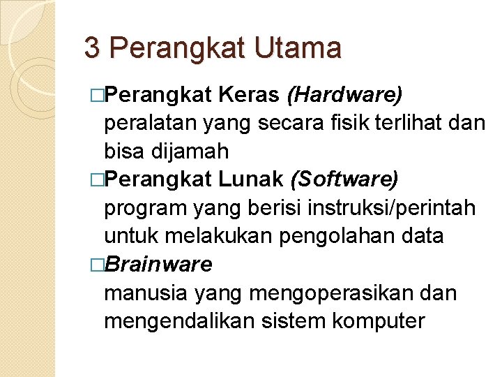 3 Perangkat Utama �Perangkat Keras (Hardware) peralatan yang secara fisik terlihat dan bisa dijamah