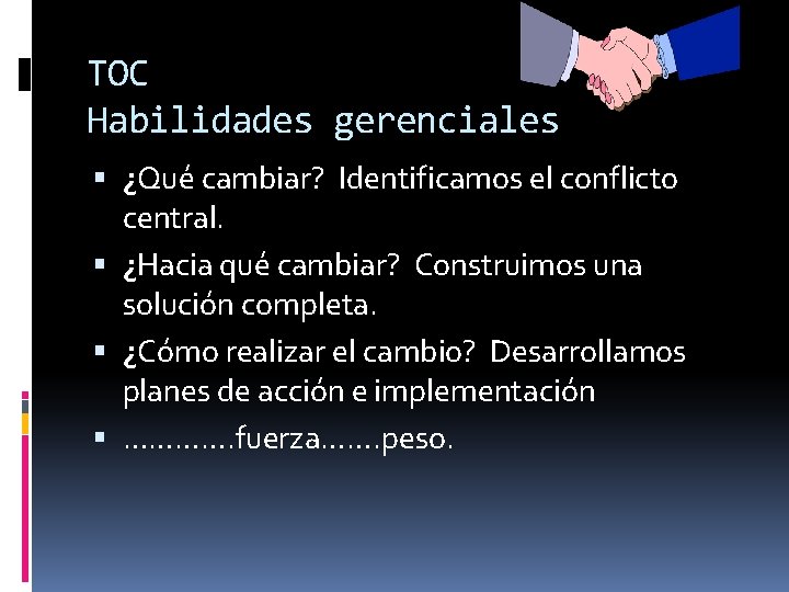 TOC Habilidades gerenciales ¿Qué cambiar? Identificamos el conflicto central. ¿Hacia qué cambiar? Construimos una