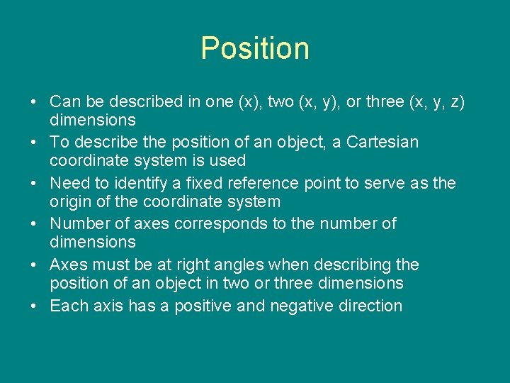 Position • Can be described in one (x), two (x, y), or three (x,