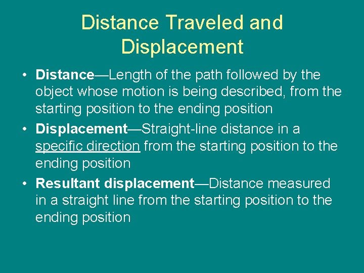 Distance Traveled and Displacement • Distance—Length of the path followed by the object whose