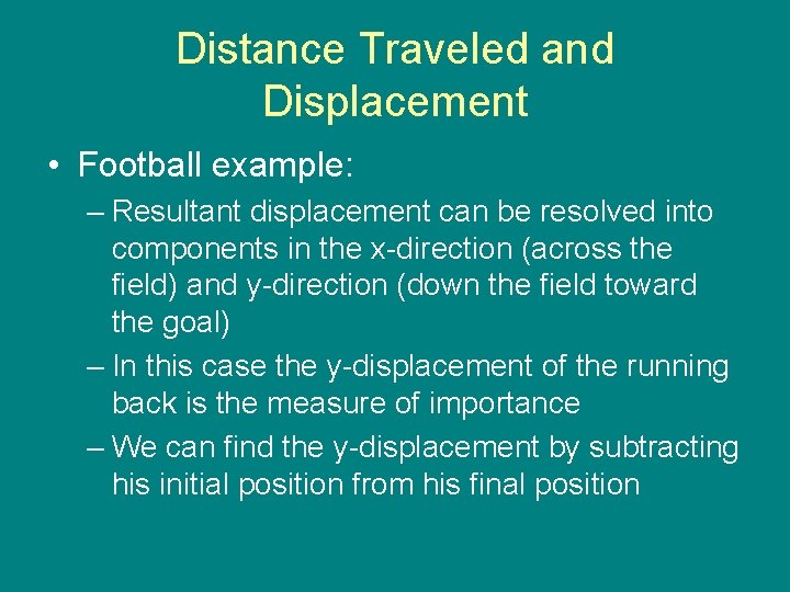 Distance Traveled and Displacement • Football example: – Resultant displacement can be resolved into