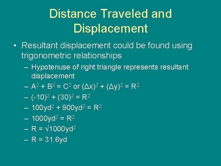 Distance Traveled and Displacement • Resultant displacement could be found using trigonometric relationships –
