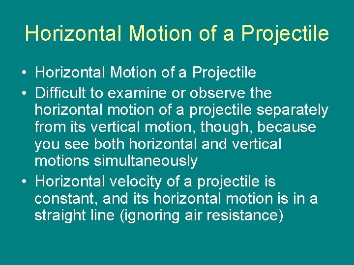 Horizontal Motion of a Projectile • Difficult to examine or observe the horizontal motion