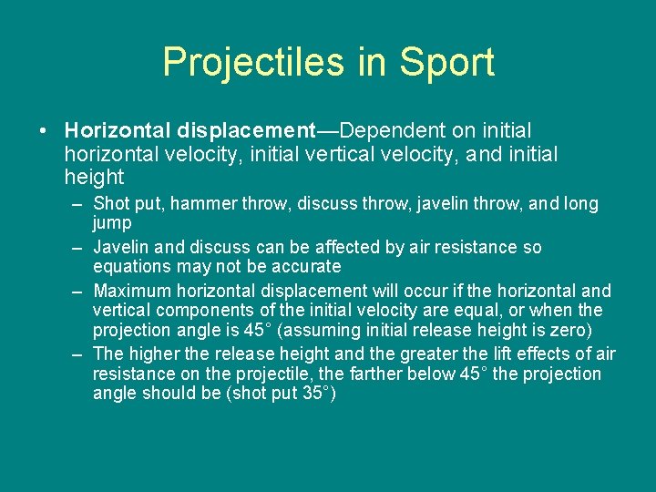 Projectiles in Sport • Horizontal displacement—Dependent on initial horizontal velocity, initial vertical velocity, and