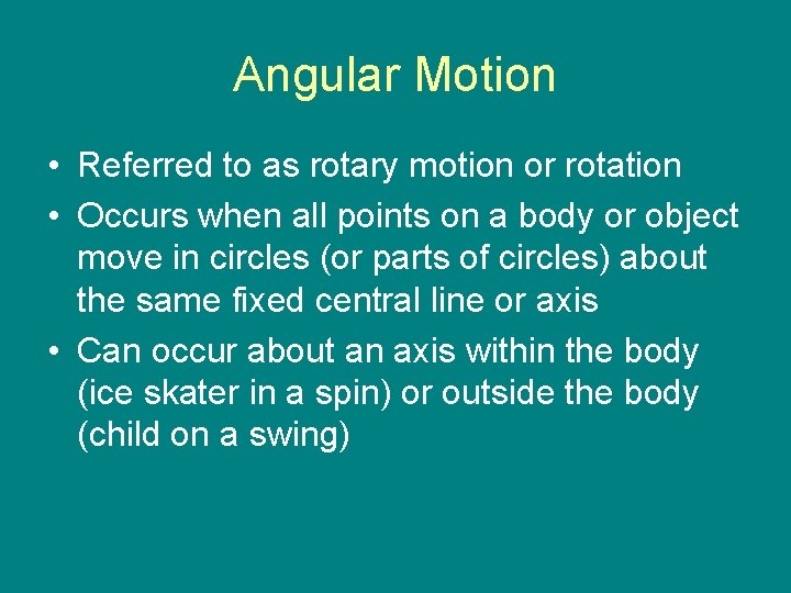 Angular Motion • Referred to as rotary motion or rotation • Occurs when all