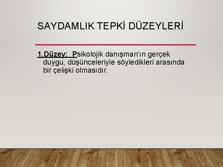 SAYDAMLIK TEPKİ DÜZEYLERİ 1. Düzey: Psikolojik danışman’ın gerçek duygu, düşünceleriyle söyledikleri arasında bir çelişki