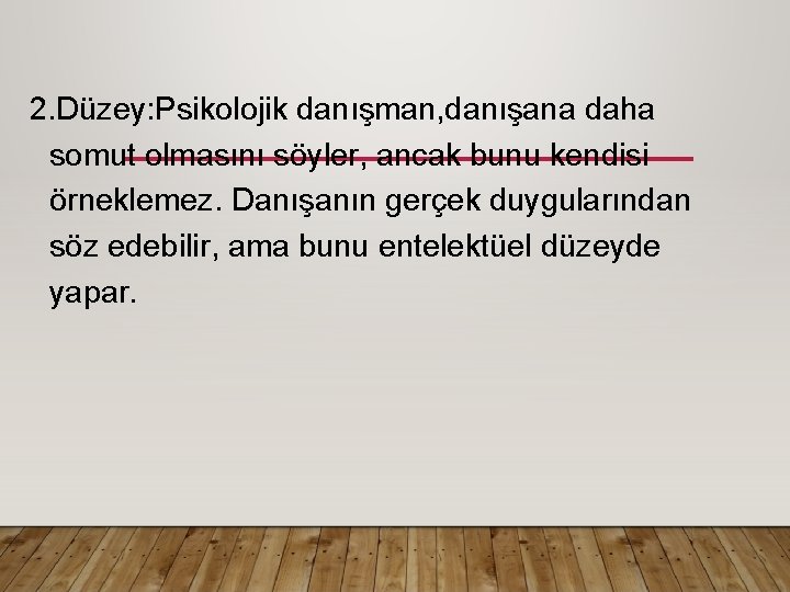 2. Düzey: Psikolojik danışman, danışana daha somut olmasını söyler, ancak bunu kendisi örneklemez. Danışanın