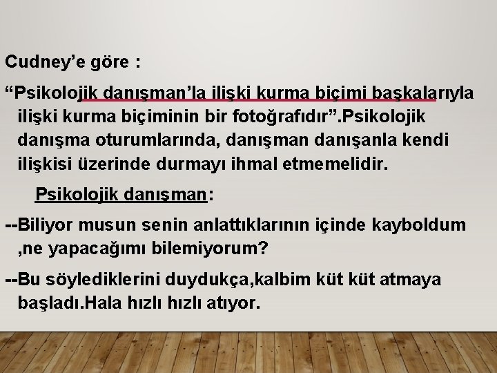 Cudney’e göre : “Psikolojik danışman’la ilişki kurma biçimi başkalarıyla ilişki kurma biçiminin bir fotoğrafıdır”.