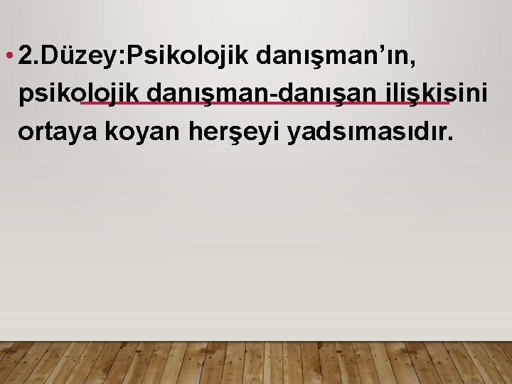  • 2. Düzey: Psikolojik danışman’ın, psikolojik danışman-danışan ilişkisini ortaya koyan herşeyi yadsımasıdır. 