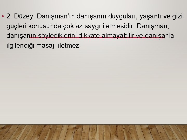  • 2. Düzey: Danışman’ın danışanın duyguları, yaşantı ve gizil güçleri konusunda çok az