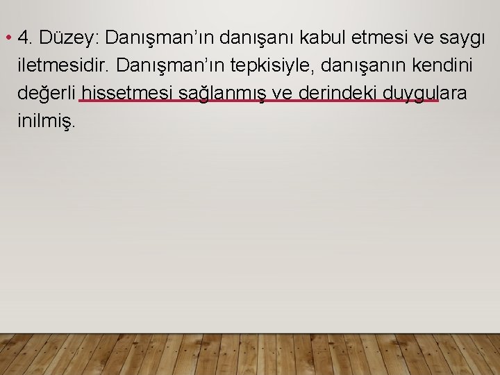  • 4. Düzey: Danışman’ın danışanı kabul etmesi ve saygı iletmesidir. Danışman’ın tepkisiyle, danışanın