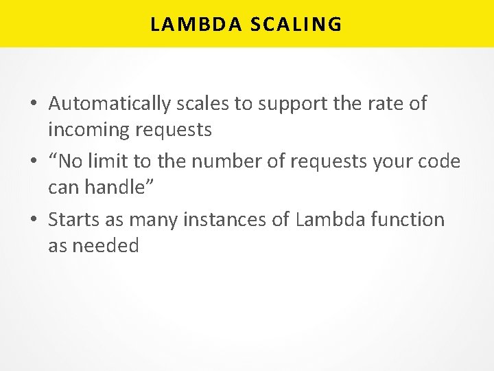 LAMBDA SCALING • Automatically scales to support the rate of incoming requests • “No