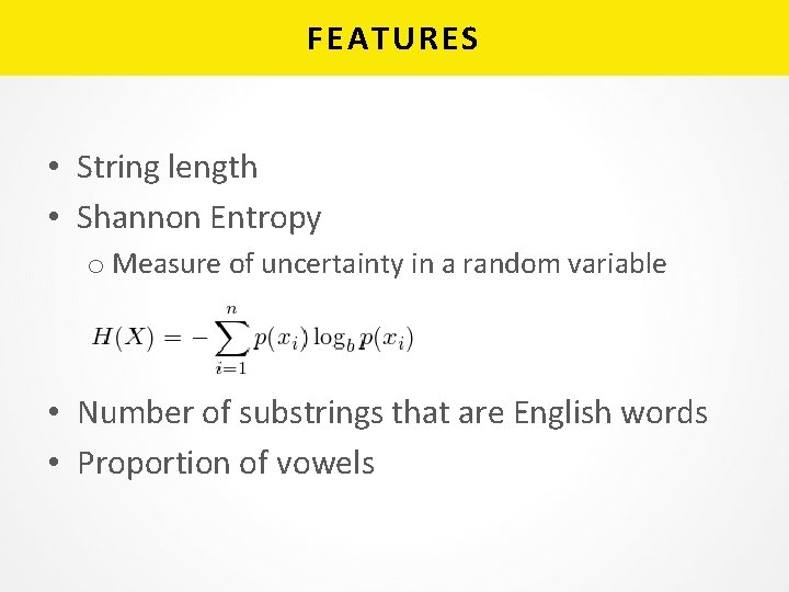 FEATURES • String length • Shannon Entropy o Measure of uncertainty in a random