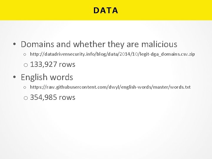 DATA • Domains and whether they are malicious o http: //datadrivensecurity. info/blog/data/2014/10/legit-dga_domains. csv. zip