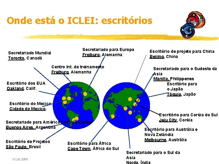 Onde está o ICLEI: escritórios Secretariado Mundial Toronto, Toronto Canadá Secretariado para Europa Freiburg,