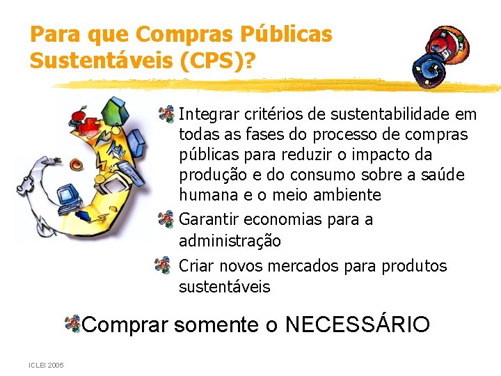 Para que Compras Públicas Sustentáveis (CPS)? • Integrar critérios de sustentabilidade em todas as