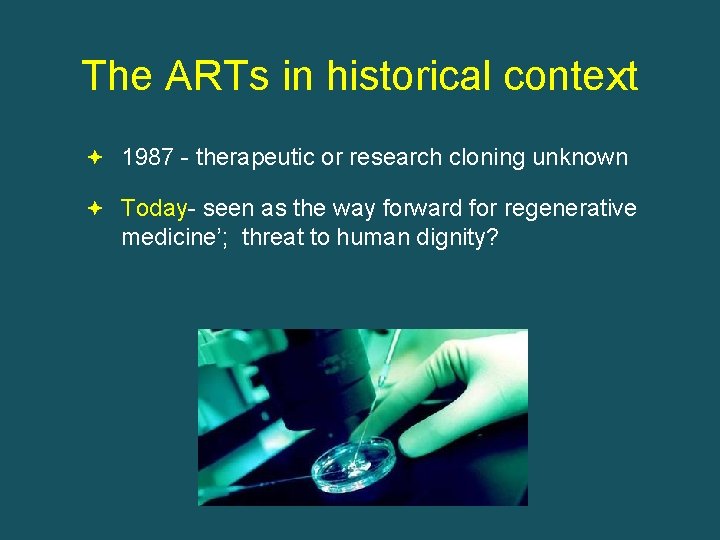 The ARTs in historical context 1987 - therapeutic or research cloning unknown Today- seen