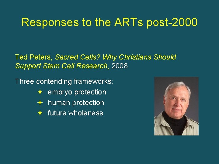 Responses to the ARTs post-2000 Ted Peters, Sacred Cells? Why Christians Should Support Stem