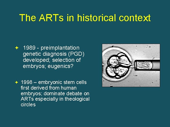 The ARTs in historical context 1989 - preimplantation genetic diagnosis (PGD) developed; selection of