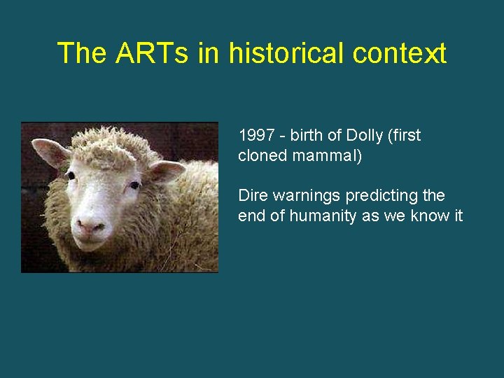 The ARTs in historical context 1997 - birth of Dolly (first cloned mammal) Dire