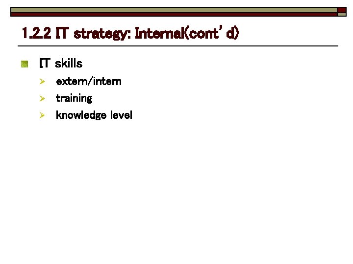 1. 2. 2 IT strategy: Internal(cont’d) IT skills Ø Ø Ø extern/intern training knowledge