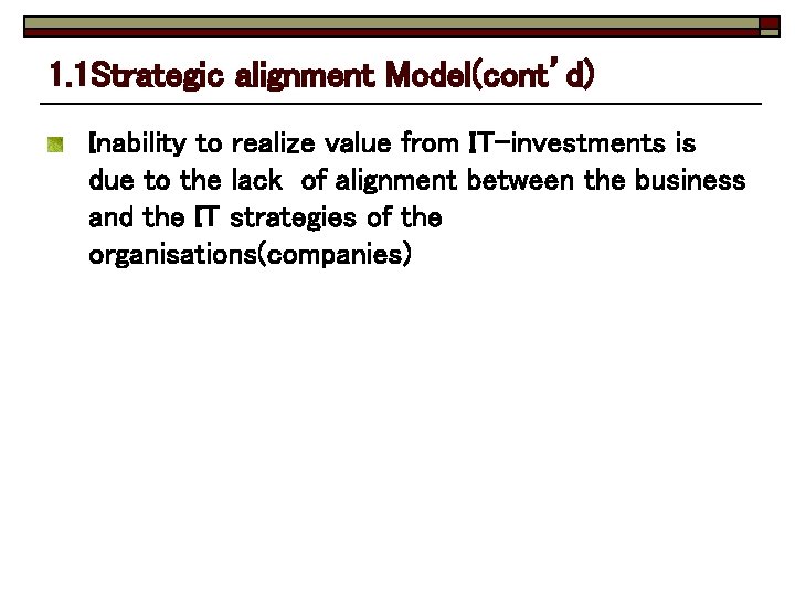 1. 1 Strategic alignment Model(cont’d) Inability to realize value from IT-investments is due to