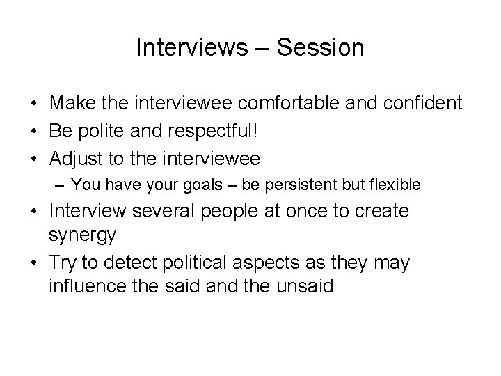 Interviews – Session • Make the interviewee comfortable and confident • Be polite and