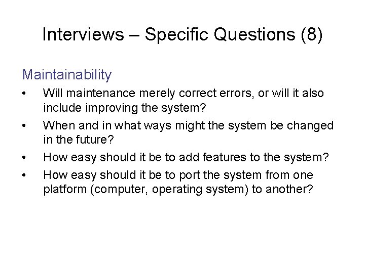 Interviews – Specific Questions (8) Maintainability • • Will maintenance merely correct errors, or