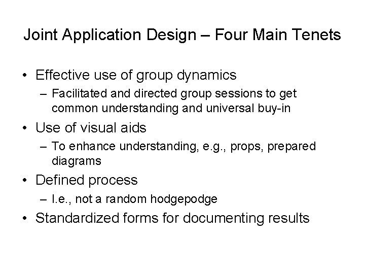 Joint Application Design – Four Main Tenets • Effective use of group dynamics –