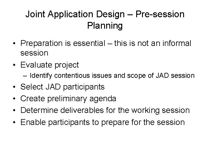 Joint Application Design – Pre-session Planning • Preparation is essential – this is not