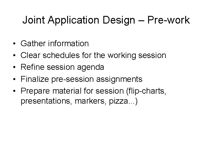 Joint Application Design – Pre-work • • • Gather information Clear schedules for the