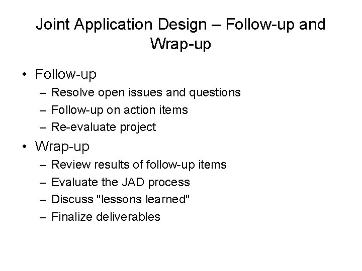 Joint Application Design – Follow-up and Wrap-up • Follow-up – Resolve open issues and